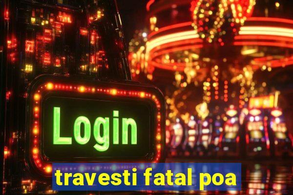 travesti fatal poa